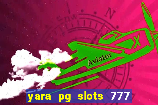 yara pg slots 777 paga mesmo